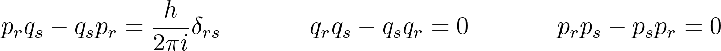 \[ p_rq_s-q_sp_r=\frac{h}{2\pi i}\delta_{rs}\ \ \ \ \ \ \ \ \ \ \ q_rq_s-q_sq_r=0\ \ \ \ \ \ \ \ \ \ \ p_rp_s-p_sp_r=0 \]