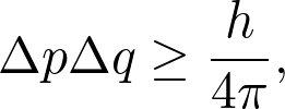 \[ \Delta p\Delta q\geq\frac{h}{4\pi}, \]