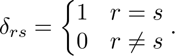 \[ \delta_{rs}=\left\{\begin{matrix}1&r=s\\0&r\neq s\\\end{matrix}\right.. \]