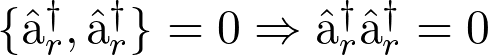 \lbrace \hat{\textlatin{a}}_r^\dagger ,\hat{\textlatin{a}}_r^\dagger \rbrace = 0 \Rightarrow \hat{\textlatin{a}}_r^\dagger \hat{\textlatin{a}}_r^\dagger = 0